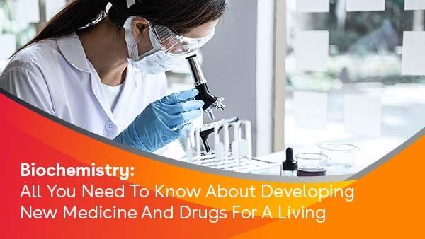 Biochemistry: All you need to know about developing new medicine and drugs for a living