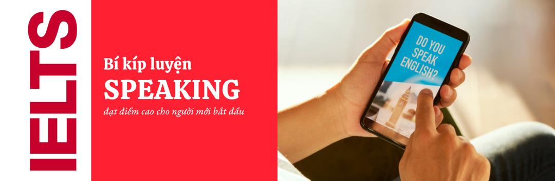 Bí kíp luyện IELTS Speaking cho người mới bắt đầu đạt điểm cao